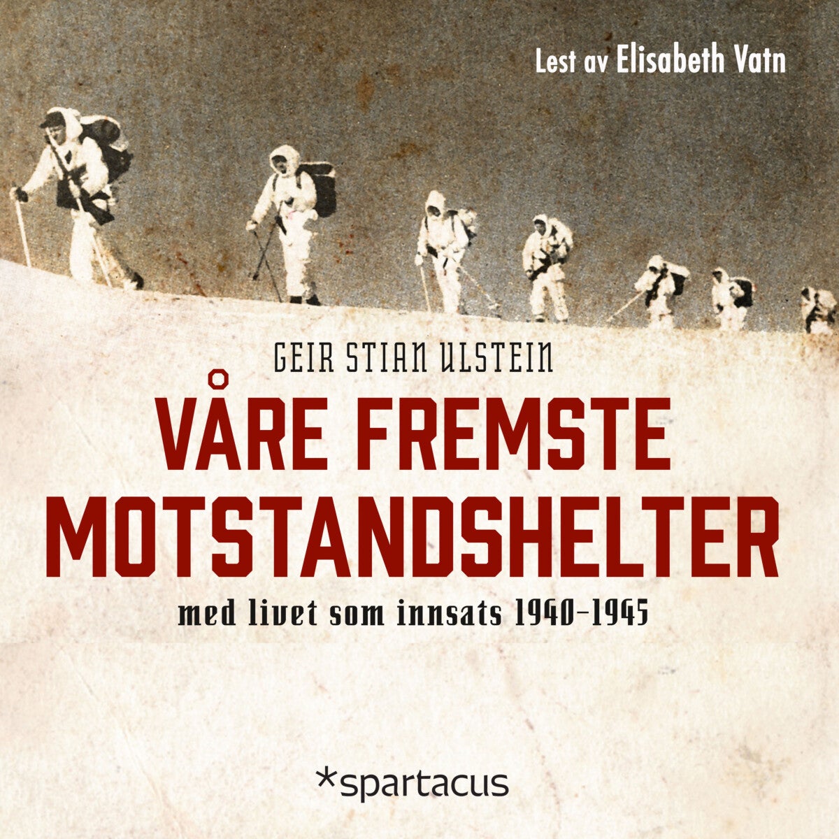Våre fremste motstandshelter - med livet som innsats 1940-1945