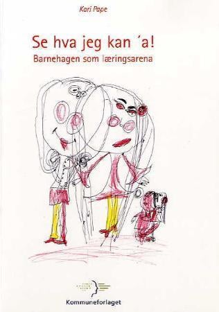 Se hva jeg kan 'a! - barnehagen som læringsarena