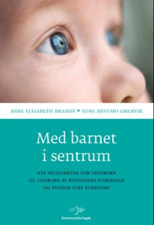 Med barnet i sentrum - nye muligheter for spedbarn og småbarn av rusmiddelavhengige og psykisk syke foreldre