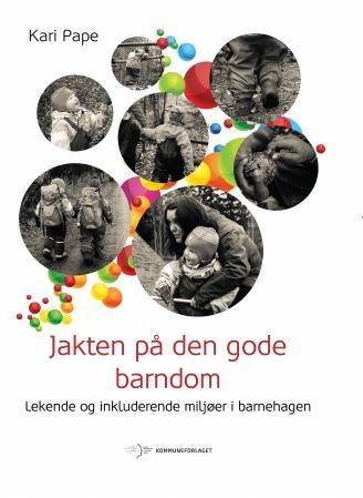Jakten på den gode barndom - lekende og inkluderende miljøer i barnehagen