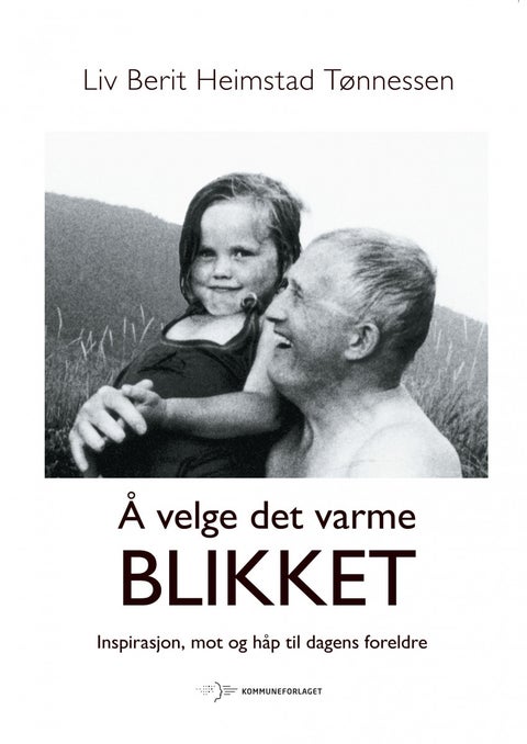 Å velge det varme blikket - inspirasjon, mot og håp til dagens foreldre