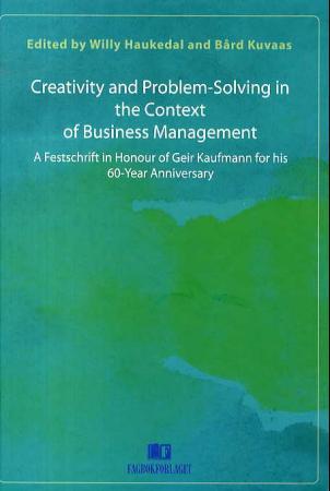 Creativity and problem-solving in the context of business management - a festschrift in honour of Geir Kaufmann for his 60-year anniversary