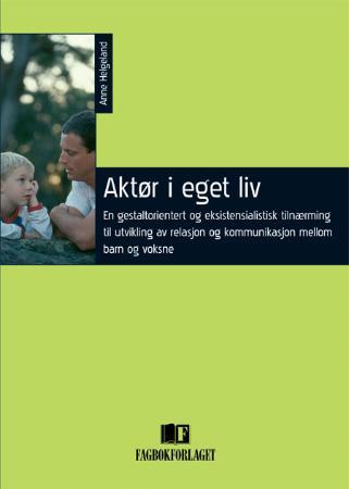 Aktør i eget liv - en gestaltorientert og eksistensialistisk tilnærming til utvikling av relasjon og kommunikasjon mell