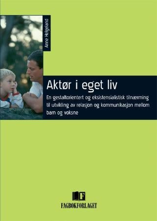 Aktør i eget liv - en gestaltorientert og eksistensialistisk tilnærming til utvikling av relasjon og kommunikasjon mell