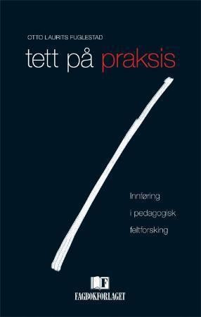 Tett på praksis - innføring i pedagogisk feltforskning