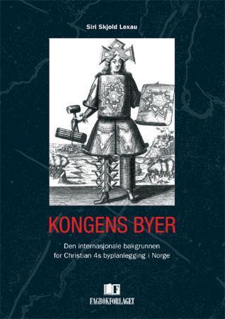 Kongens byer - den internasjonale bakgrunnen for Christian 4s byplanlegging i Norge