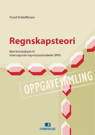Regnskapsteori - med introduksjon til internasjonale regnskapstandarder (IFRS) : oppgaver med løsninger