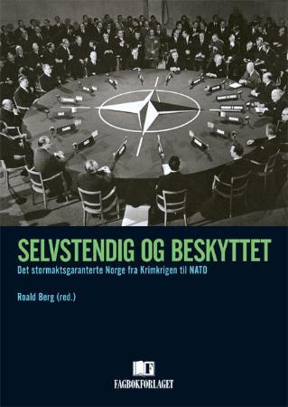 Selvstendig og beskyttet - det stormaktsgaranterte Norge fra Krimkrigen til NATO