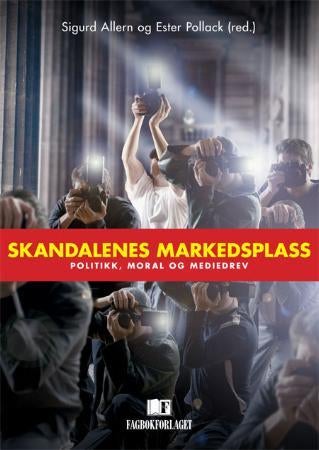 Skandalenes markedsplass - politikk, moral og mediedrev