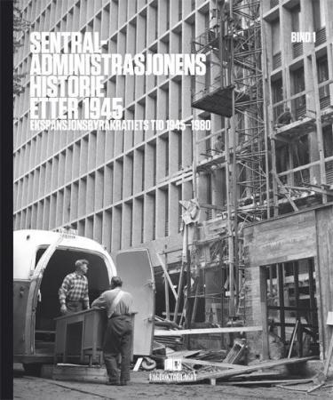 Sentraladministrasjonens historie etter 1945. Bd. 1 - ekspansjonsbyråkratiets tid, 1945-1980