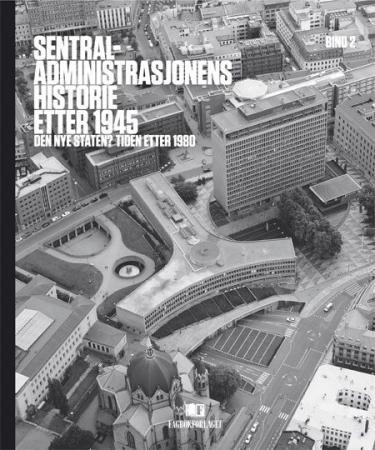 Sentraladministrasjonens historie etter 1945. Bd. 2 - den nye staten? tiden etter 1980