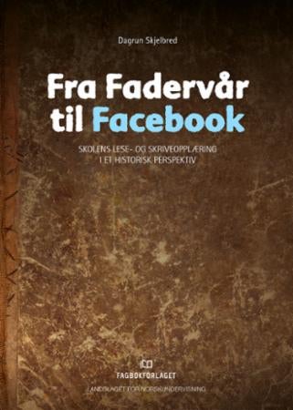 Fra Fadervår til Facebook - skolens lese- og skriveopplæring i et historisk perspektiv