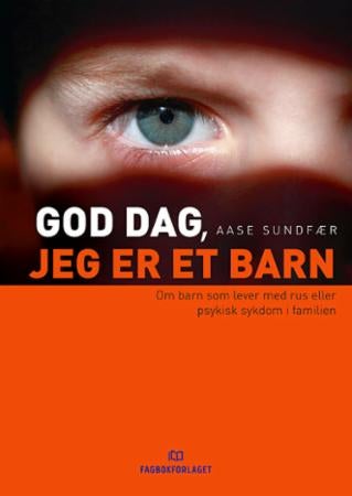 God dag, jeg er et barn - om barn som lever med rus eller psykisk sykdom i familien