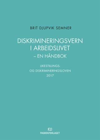 Diskrimineringsvern i arbeidslivet - en håndbok : likestillings- og diskrimineringsloven 2017