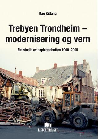 Trebyen Trondheim - modernisering og vern - ein studie av byplandebatten 1960-2005