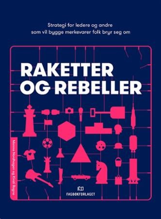 Raketter og rebeller - strategi for ledere og andre som vil bygge merkevarer folk bryr seg om