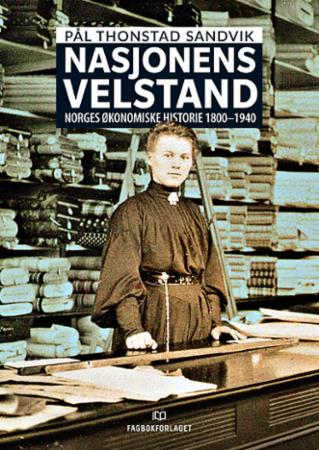 Nasjonens velstand - Norges økonomiske historie 1800-1940