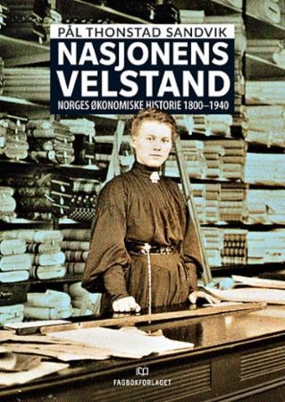 Nasjonens velstand - Norges økonomiske historie 1800-1940