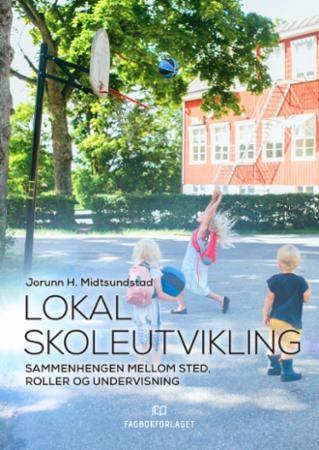 Lokal skoleutvikling - sammenhengen mellom sted, roller og undervisning