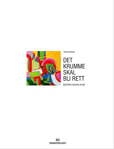 Det krumme skal bli rett - Kjell Pahr-Iversens kunst