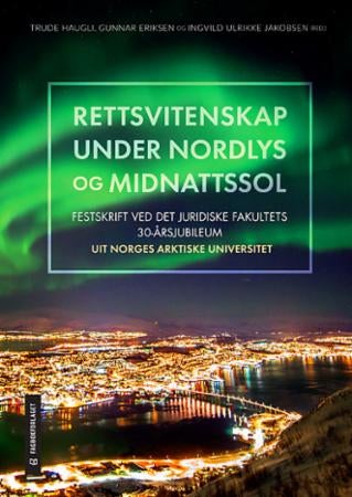 Rettsvitenskap under nordlys og midnattssol - festskrift ved Det juridiske fakultets 30-årsjubileum : UiT Norges arktiske universitet