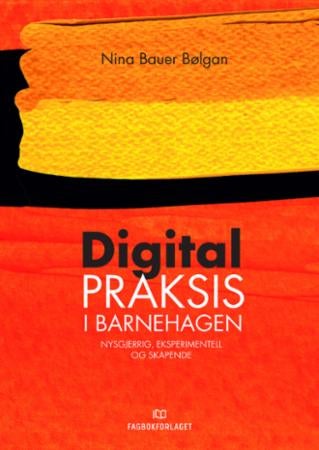 Digital praksis i barnehagen - nysgjerrig, eksperimentell og skapende