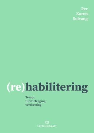 (Re)habilitering - terapi, tilrettelegging, verdsetting