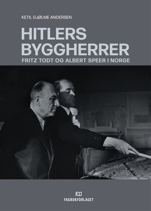 Hitlers byggherrer - Fritz Todt og Albert Speer i Norge