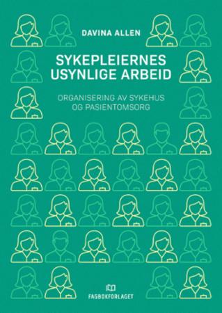 Sykepleiernes usynlige arbeid - organisering av sykehus og pasientomsorg