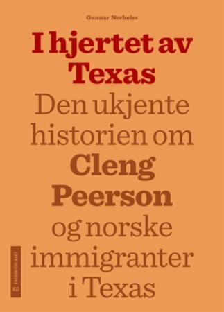 I hjertet av Texas - den ukjente historien om Cleng Peerson og norske immigranter i Texas