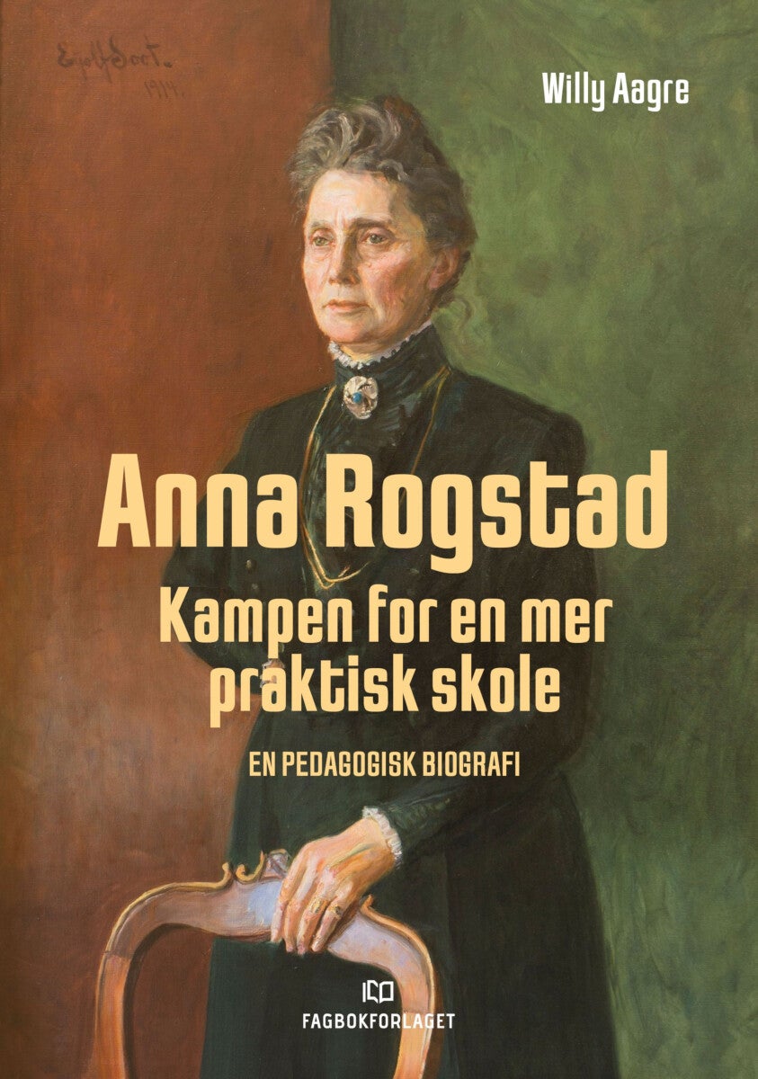 Anna Rogstad - kampen for en mer praktisk skole : en pedagogisk biografi