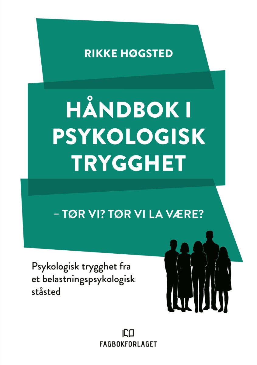 Håndbok i psykologisk trygghet - tør vi? Tør vi la være? : psykologisk trygghet fra et belastningspsykologisk ståsted