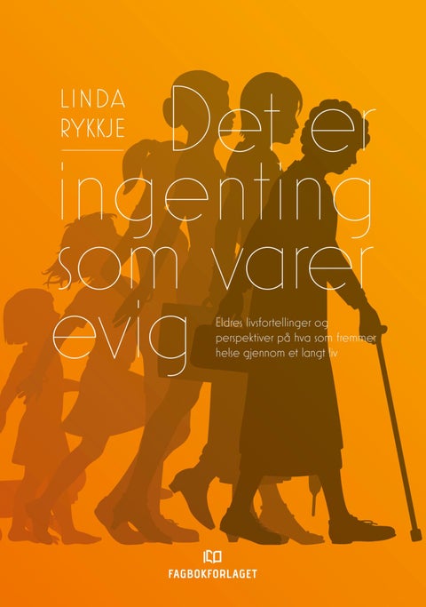 Det er ingenting som varer evig - eldres livsfortellinger og perspektiver på hva som fremmer helse gjennom et langt liv