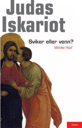 Judas Iskariot - sviker eller venn? : bakgrunnen for det nyoppdagede Judasevangeliet