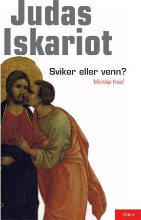 Judas Iskariot - sviker eller venn? : bakgrunnen for det nyoppdagede Judasevangeliet