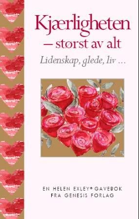 Kjærligheten - størst av alt : lidenskap, glede, liv