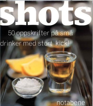 Shots - 50 oppskrifter på små drinker med stort kick!