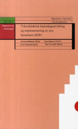 Yrkesdidaktisk kunnskaputviklilng og implementering av nye læreplaner (KIP) - veien til yrkesrelevant opplæring fra første dag i vg1 : rapport fra et aksjonsforskningsprosjekt kn