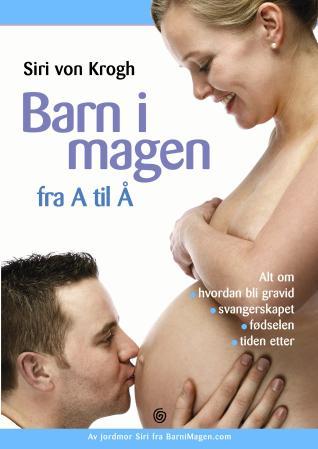 Barn i magen fra A til Å - alt om hvordan du blir gravid, svangerskapet, fødselen og tiden etter
