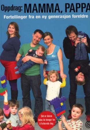 Oppdrag: mamma, pappa - fortellinger fra en ny generasjon foreldre