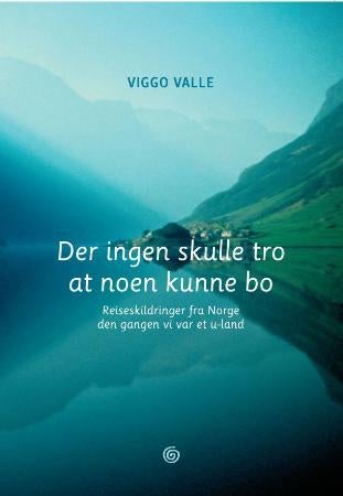 Der ingen skulle tro at noen kunne bo - reiseskildringer fra Norge den gangen vi var et u-land