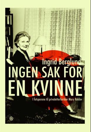 Ingen sak for en kvinne - i fotsporene til privatetterforsker Mary Reklev