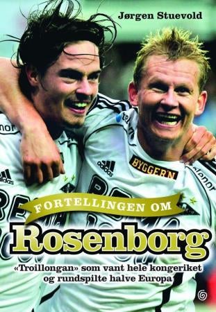 Fortellingen om Rosenborg - troillongan som vant hele kongeriket og rundspilte halve Europa