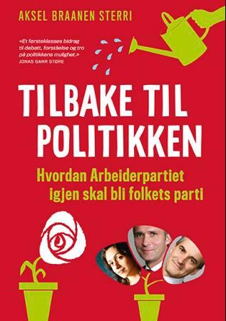 Tilbake til politikken - hvordan Arbeiderpartiet igjen skal bli folkets parti