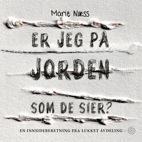 Er jeg på jorden som de sier? - en innsideberetning fra lukket avdeling