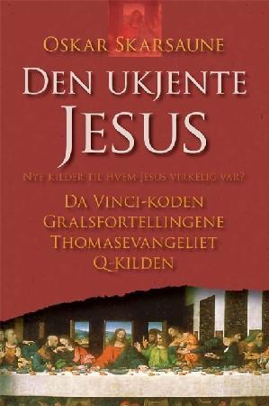 Den ukjente Jesus - nye kilder til hvem Jesus virkelig var? : Da Vinci-koden, Gralsfortellingene, Thomasevangeliet, Q-ki