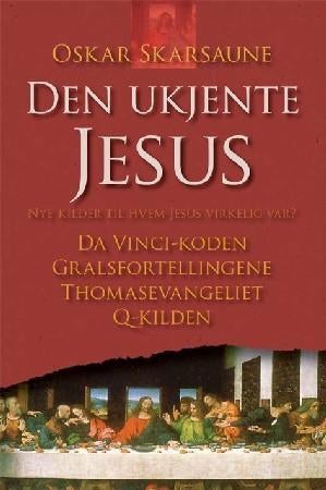Den ukjente Jesus - nye kilder til hvem Jesus virkelig var? : Da Vinci-koden, Gralsfortellingene, Thomasevangeliet, Q-ki