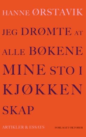 Jeg drømte at alle bøkene mine sto i kjøkkenskap - artikler og essays