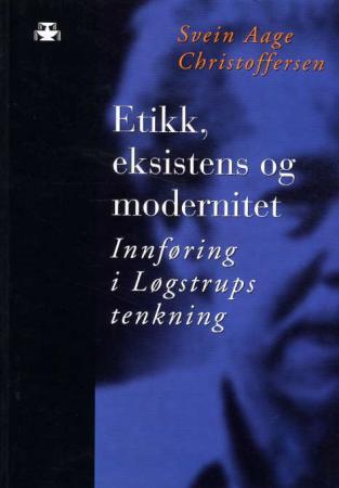 Etikk, eksistens og modernitet - innføring i Løgstrups tenkning
