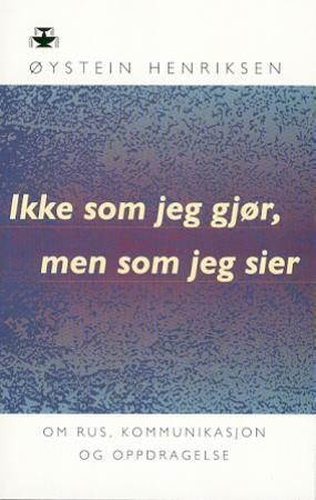 Ikke som jeg gjør, men som jeg sier - om rus, kommunikasjon og oppdragelse